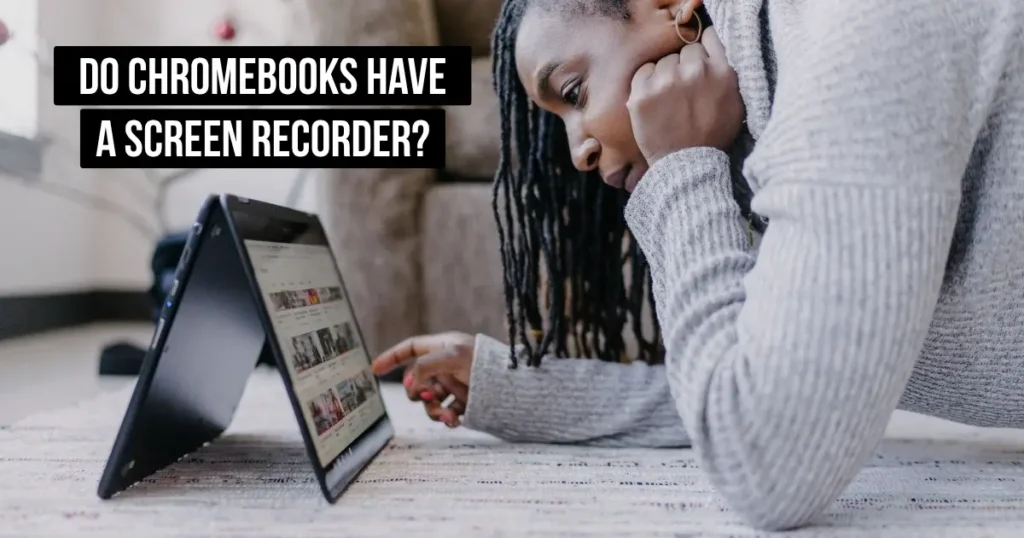Do Chromebooks Have a Screen Recorder